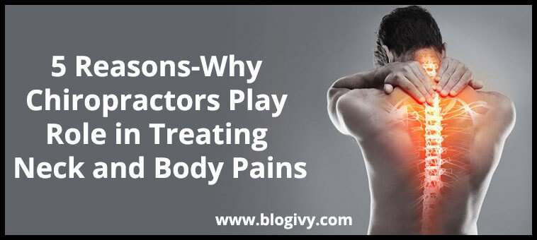 5-Reasons-Why-Chiropractors-Play-Role-in-Treating-Neck-and-Body-Pains